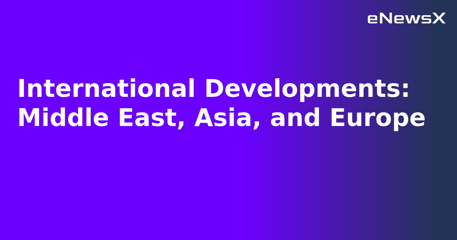 International Developments: Middle East, Asia, and Europe.webp