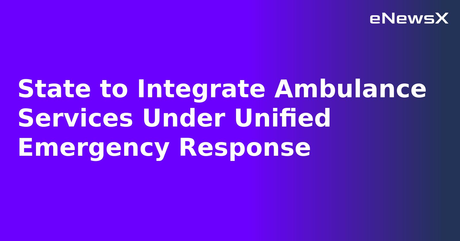 State to Integrate Ambulance Services Under Unified Emergency Response.webp