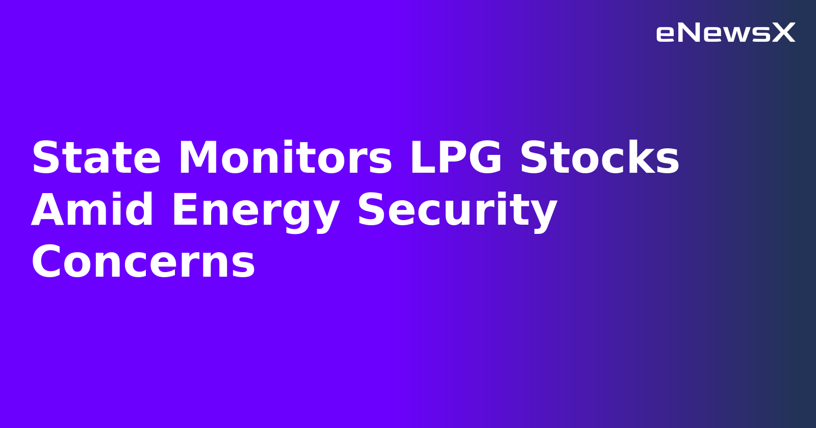 State Monitors LPG Stocks Amid Energy Security Concerns.webp State Monitors LPG Stocks Amid Energy Security Concerns.webp