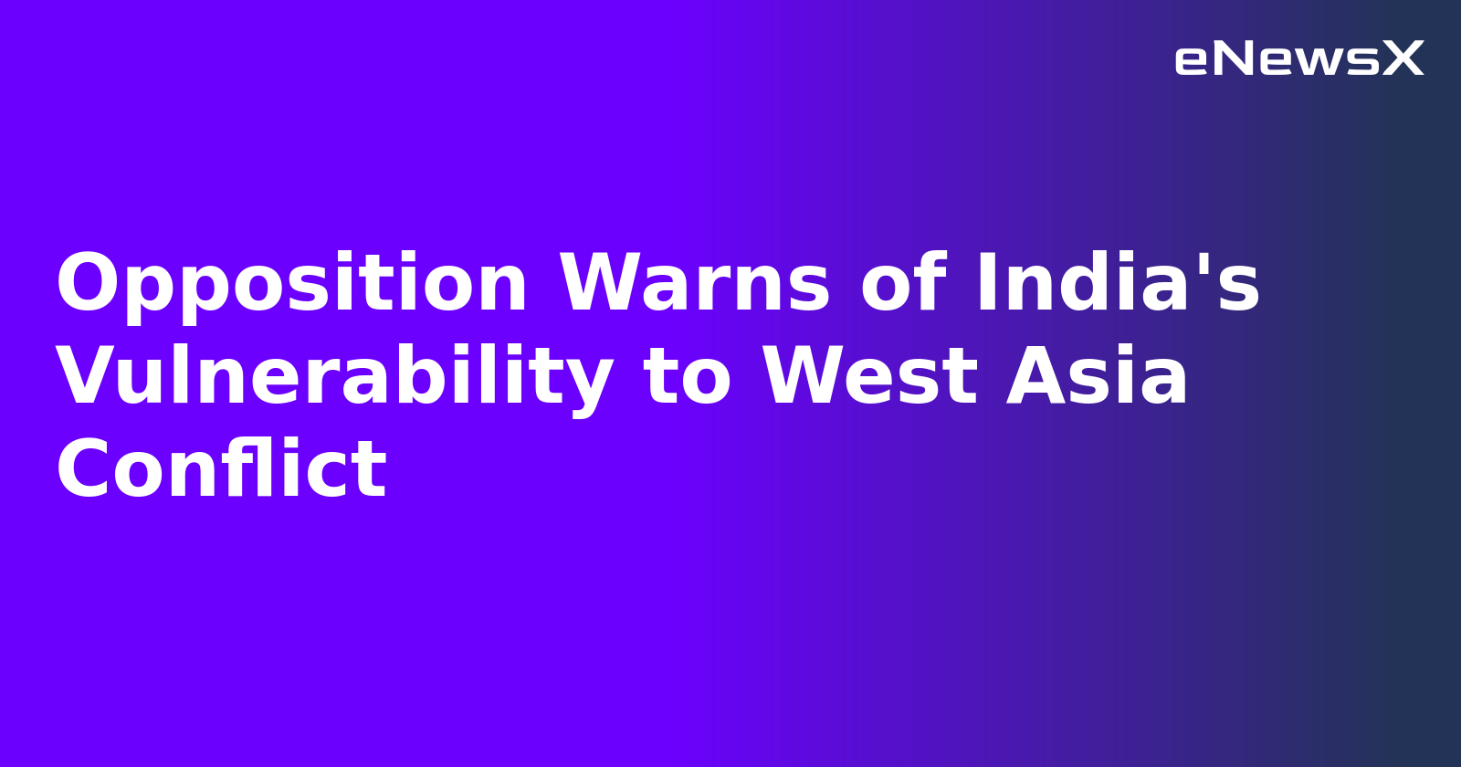 Opposition Warns of India's Vulnerability to West Asia Conflict.webp
