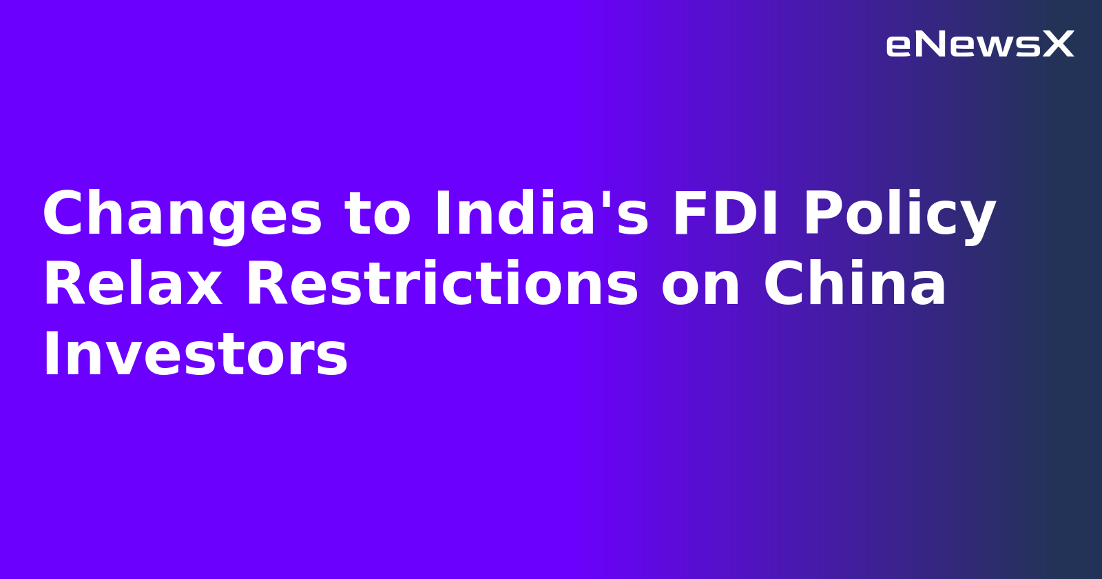 Changes to India's FDI Policy Relax Restrictions on China Investors.webp Changes to India's FDI Policy Relax Restrictions on China Investors.webp