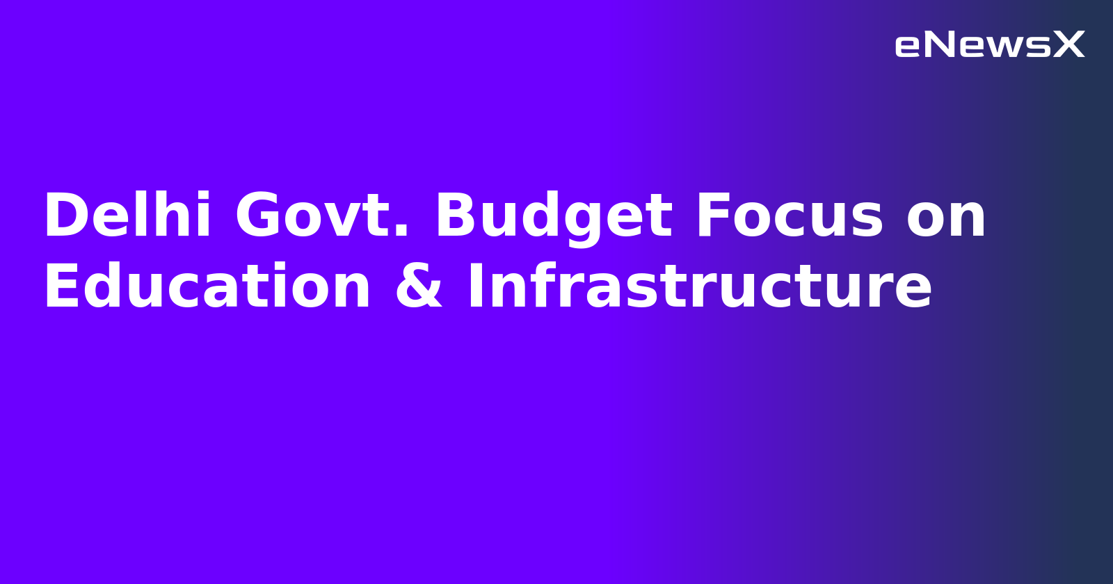 Delhi Govt. Budget Focus on Education & Infrastructure.webp Delhi Govt. Budget Focus on Education & Infrastructure.webp