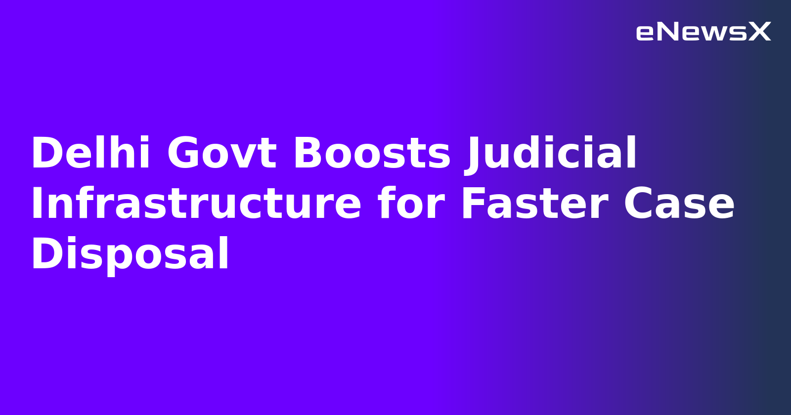 Delhi Govt Boosts Judicial Infrastructure for Faster Case Disposal.webp