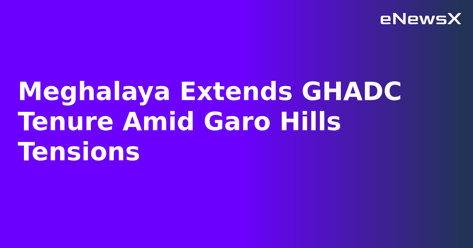 Meghalaya Extends GHADC Tenure Amid Garo Hills Tensions.webp