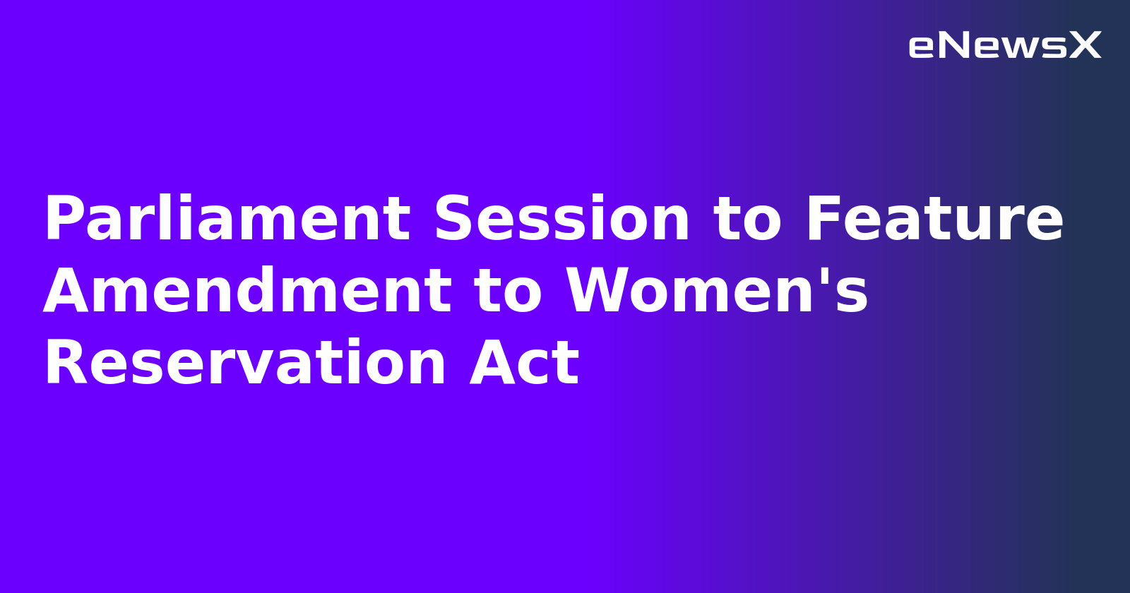 Parliament Session to Feature Amendment to Women's Reservation Act.webp Parliament Session to Feature Amendment to Women's Reservation Act.webp