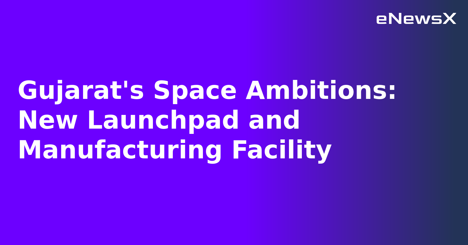 Gujarat's Space Ambitions: New Launchpad and Manufacturing Facility.webp Gujarat's Space Ambitions: New Launchpad and Manufacturing Facility.webp