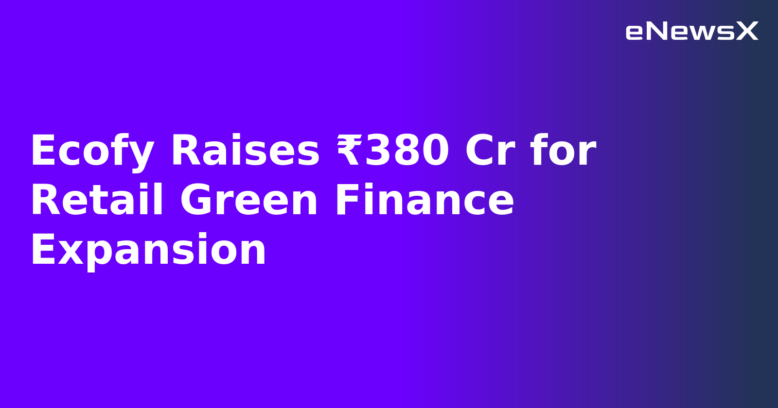 Ecofy Raises ₹380 Cr for Retail Green Finance Expansion.webp Ecofy Raises ₹380 Cr for Retail Green Finance Expansion.webp