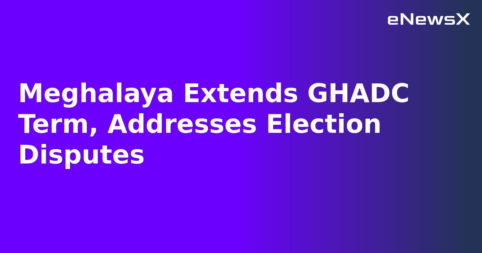 Meghalaya Extends GHADC Term, Addresses Election Disputes.webp Meghalaya Extends GHADC Term, Addresses Election Disputes.webp