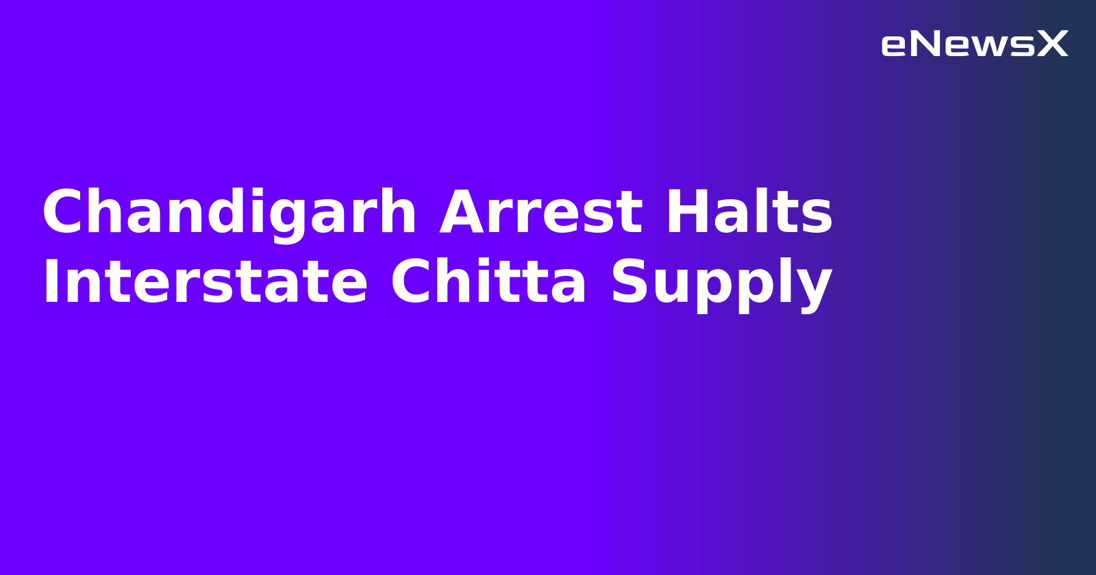 Chandigarh Arrest Halts Interstate Chitta Supply.webp Chandigarh Arrest Halts Interstate Chitta Supply.webp