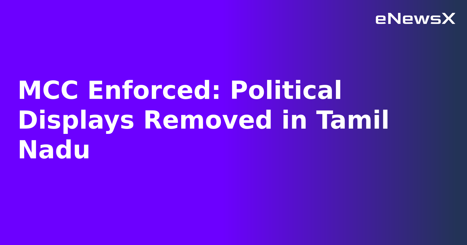 MCC Enforced: Political Displays Removed in Tamil Nadu.webp MCC Enforced: Political Displays Removed in Tamil Nadu.webp