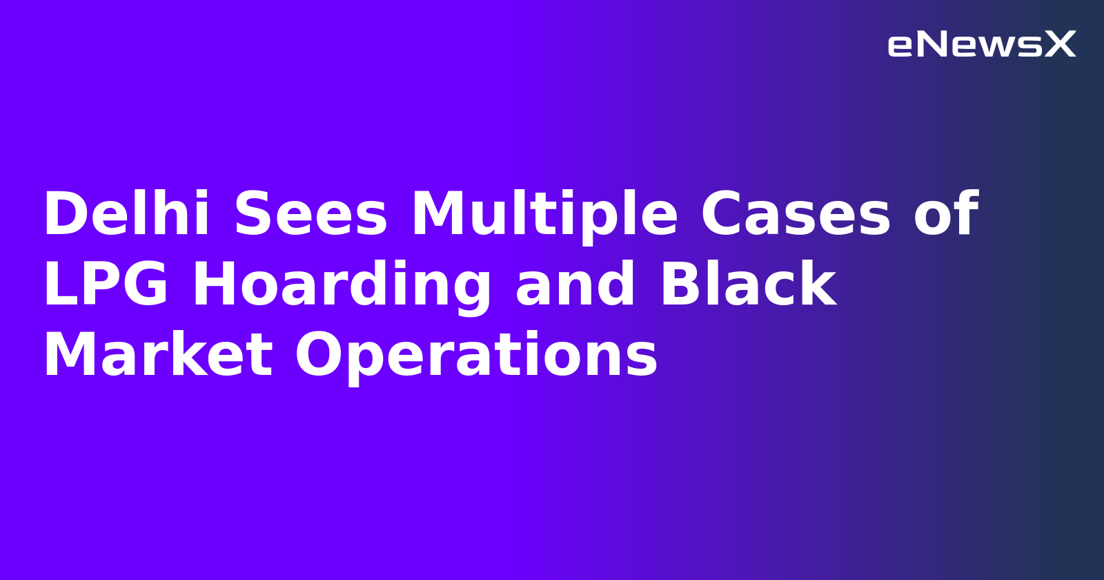 Delhi Sees Multiple Cases of LPG Hoarding and Black Market Operations.webp
