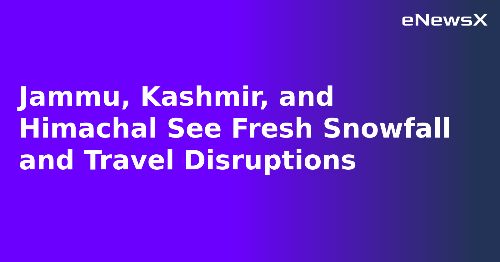 Jammu, Kashmir, and Himachal See Fresh Snowfall and Travel Disruptions.webp Jammu, Kashmir, and Himachal See Fresh Snowfall and Travel Disruptions.webp