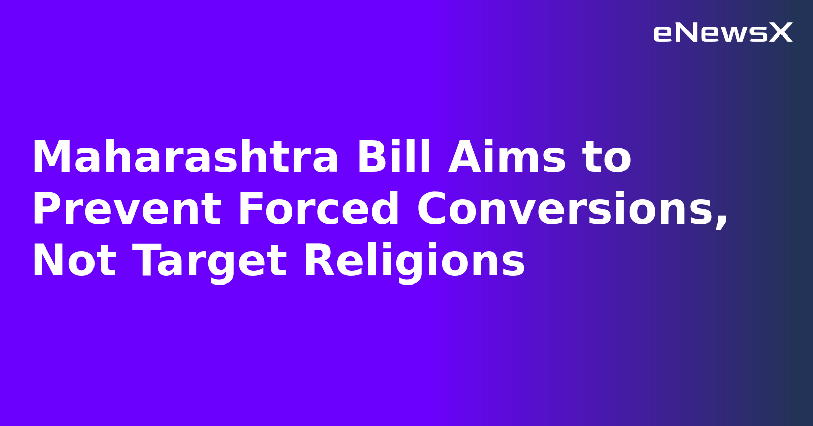 Maharashtra Bill Aims to Prevent Forced Conversions, Not Target Religions