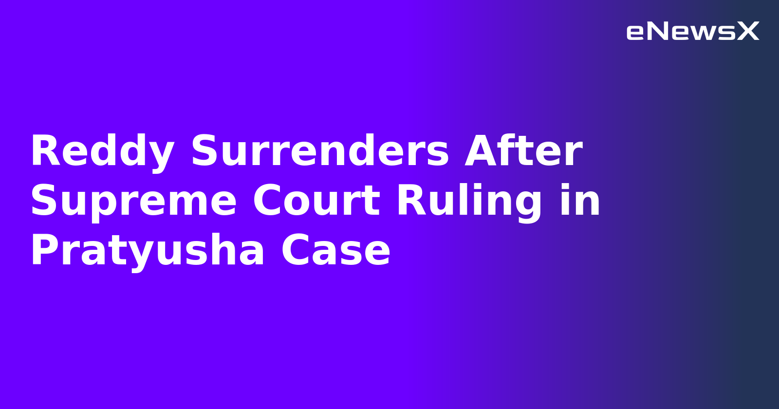 Reddy Surrenders After Supreme Court Ruling in Pratyusha Case