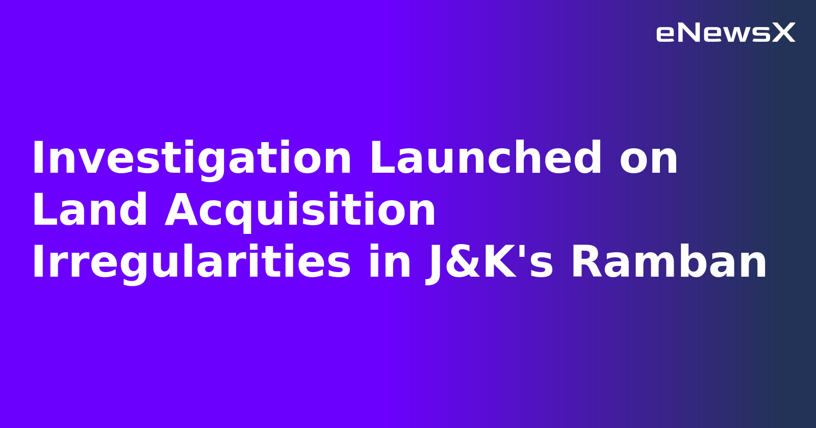 Investigation Launched on Land Acquisition Irregularities in J&K's Ramban.webp