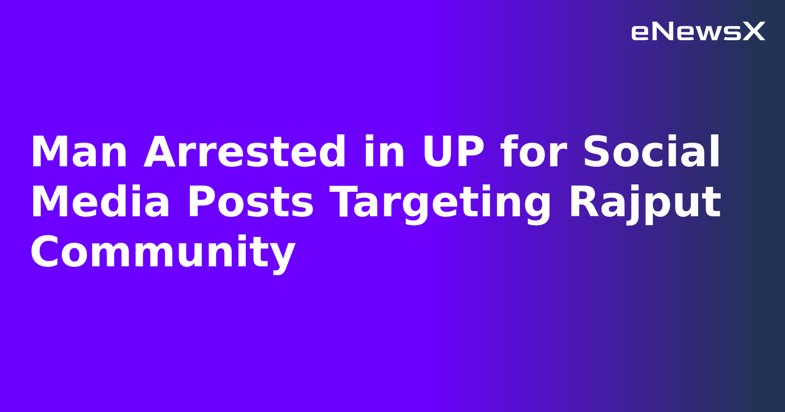 Man Arrested in UP for Social Media Posts Targeting Rajput Community.webp