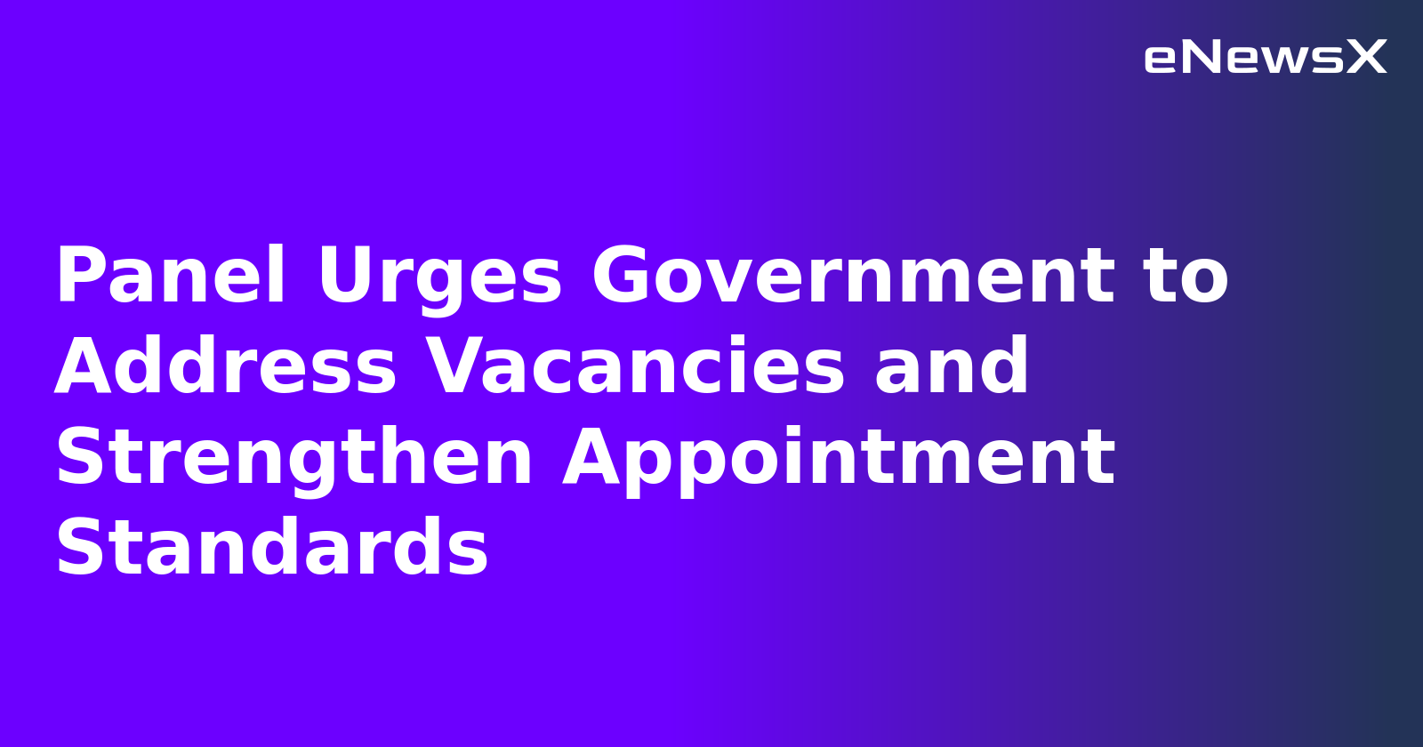 Panel Urges Government to Address Vacancies and Strengthen Appointment Standards.webp