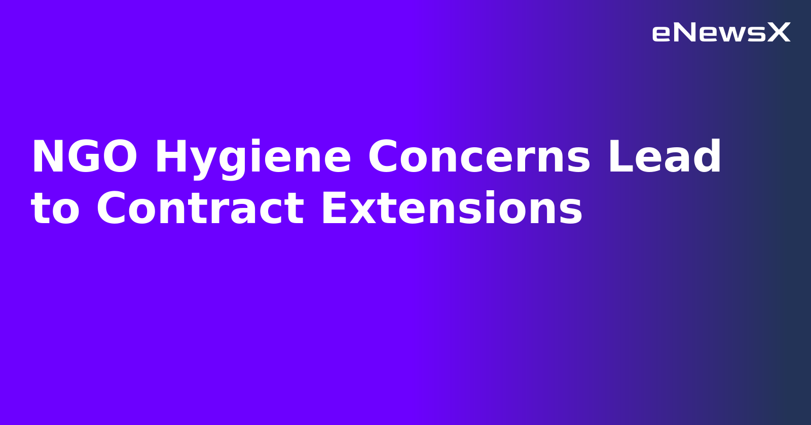 NGO Hygiene Concerns Lead to Contract Extensions