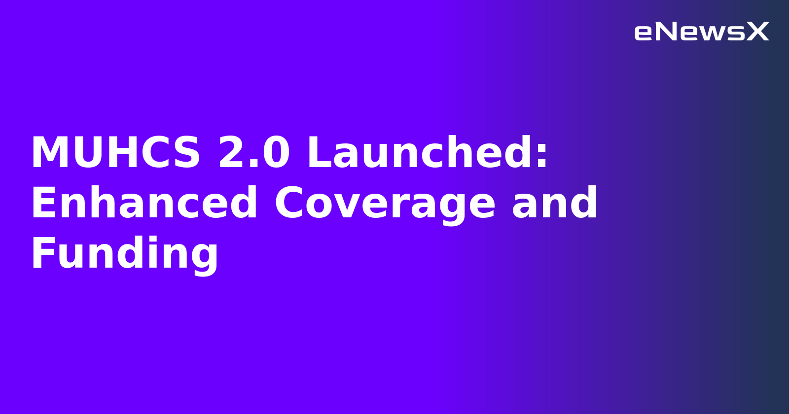 MUHCS 2.0 Launched: Enhanced Coverage and Funding