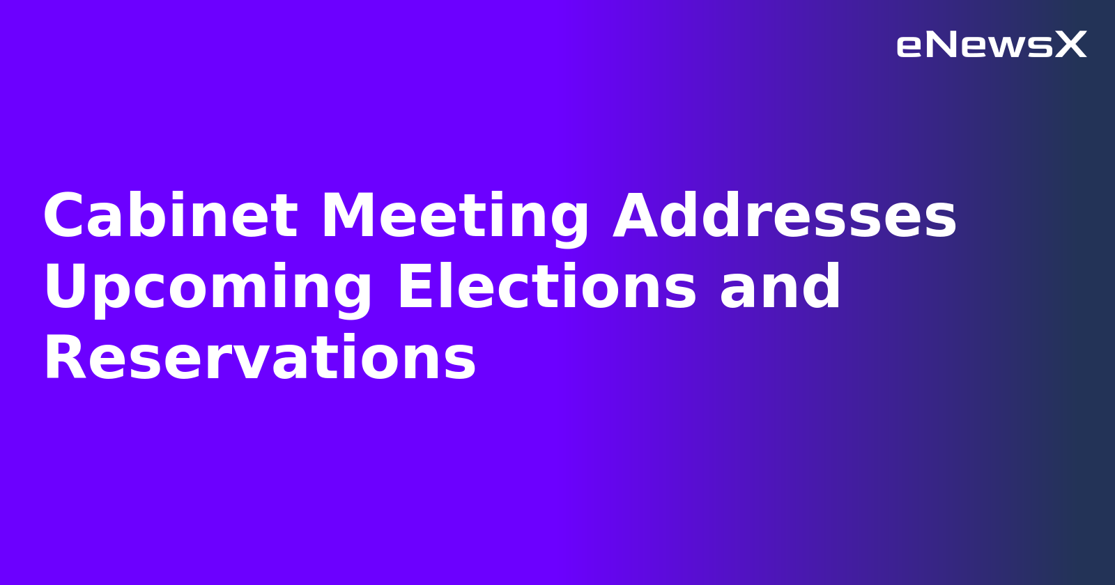 Cabinet Meeting Addresses Upcoming Elections and Reservations