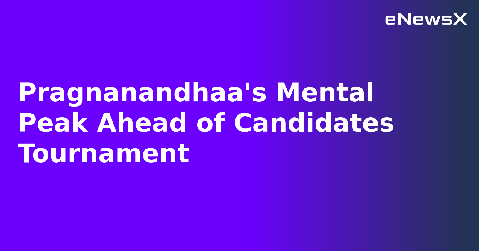Pragnanandhaa's Mental Peak Ahead of Candidates Tournament