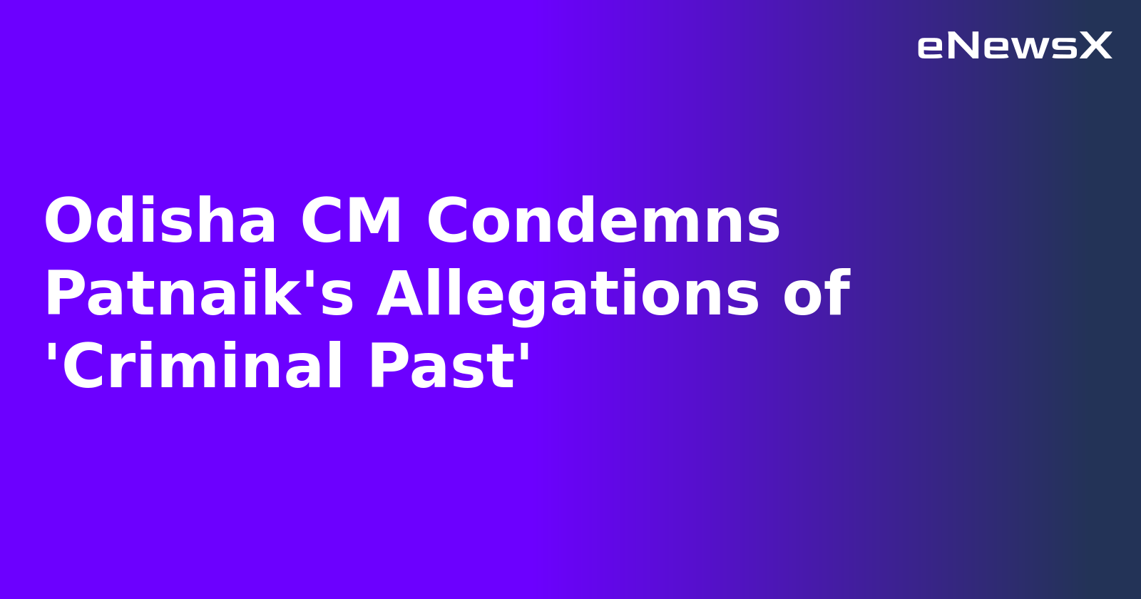 Odisha CM Condemns Patnaik's Allegations of 'Criminal Past'