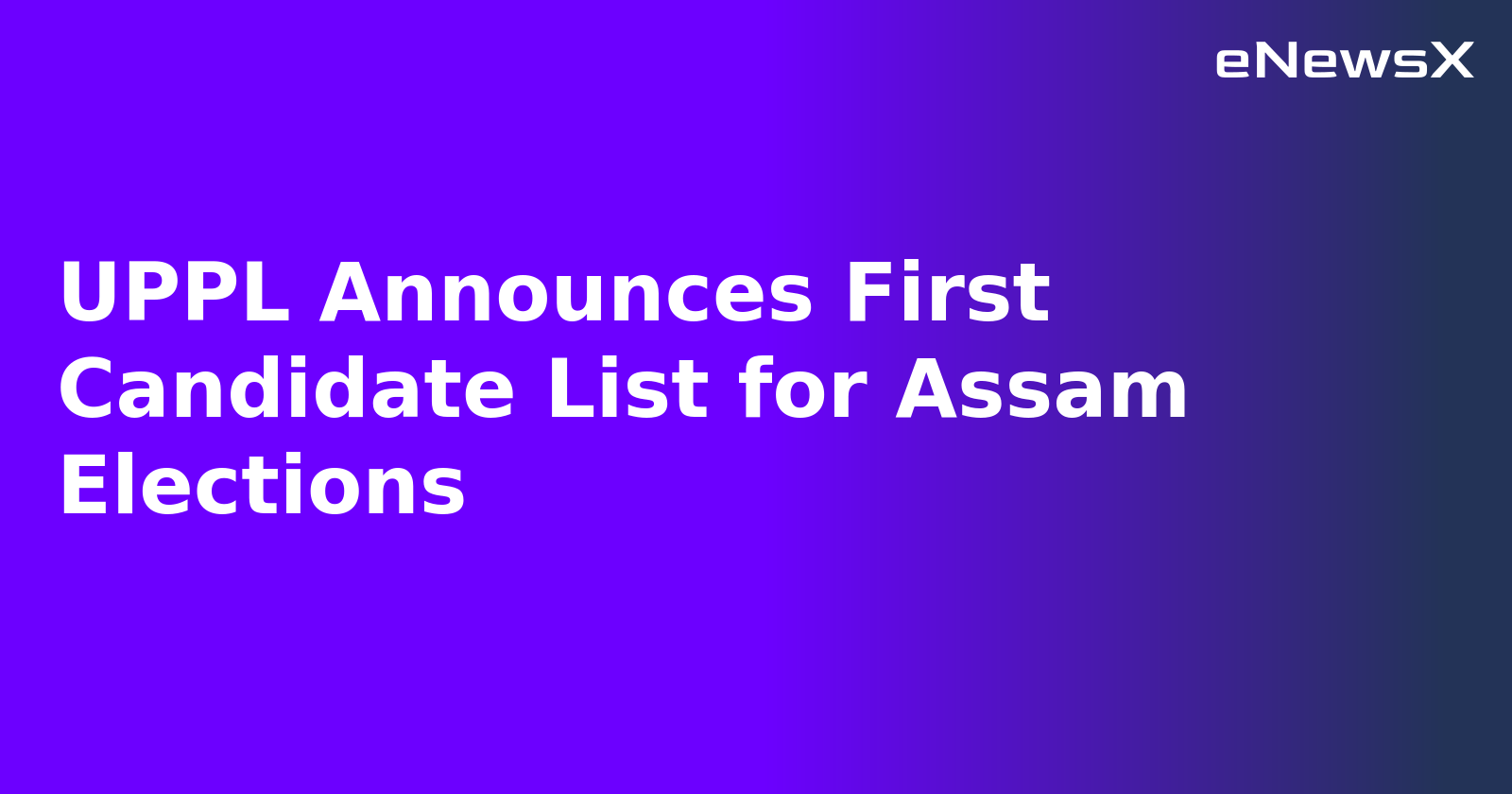 UPPL Announces First Candidate List for Assam Elections