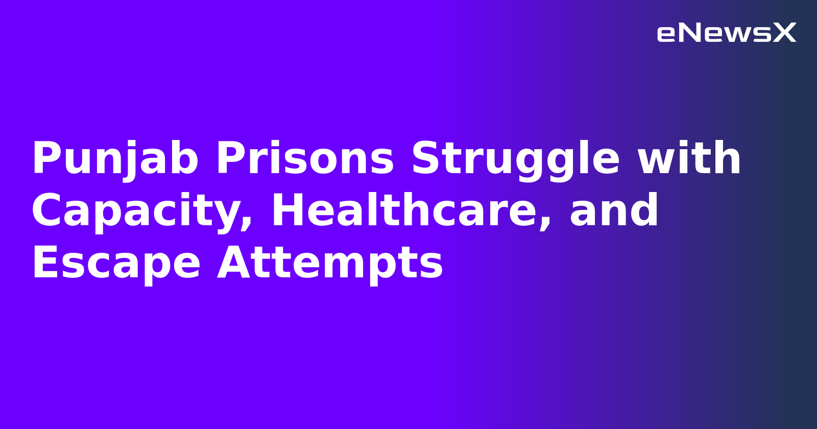 Punjab Prisons Struggle with Capacity, Healthcare, and Escape Attempts.webp
