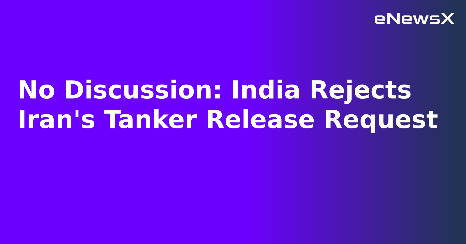 No Discussion: India Rejects Iran's Tanker Release Request.webp