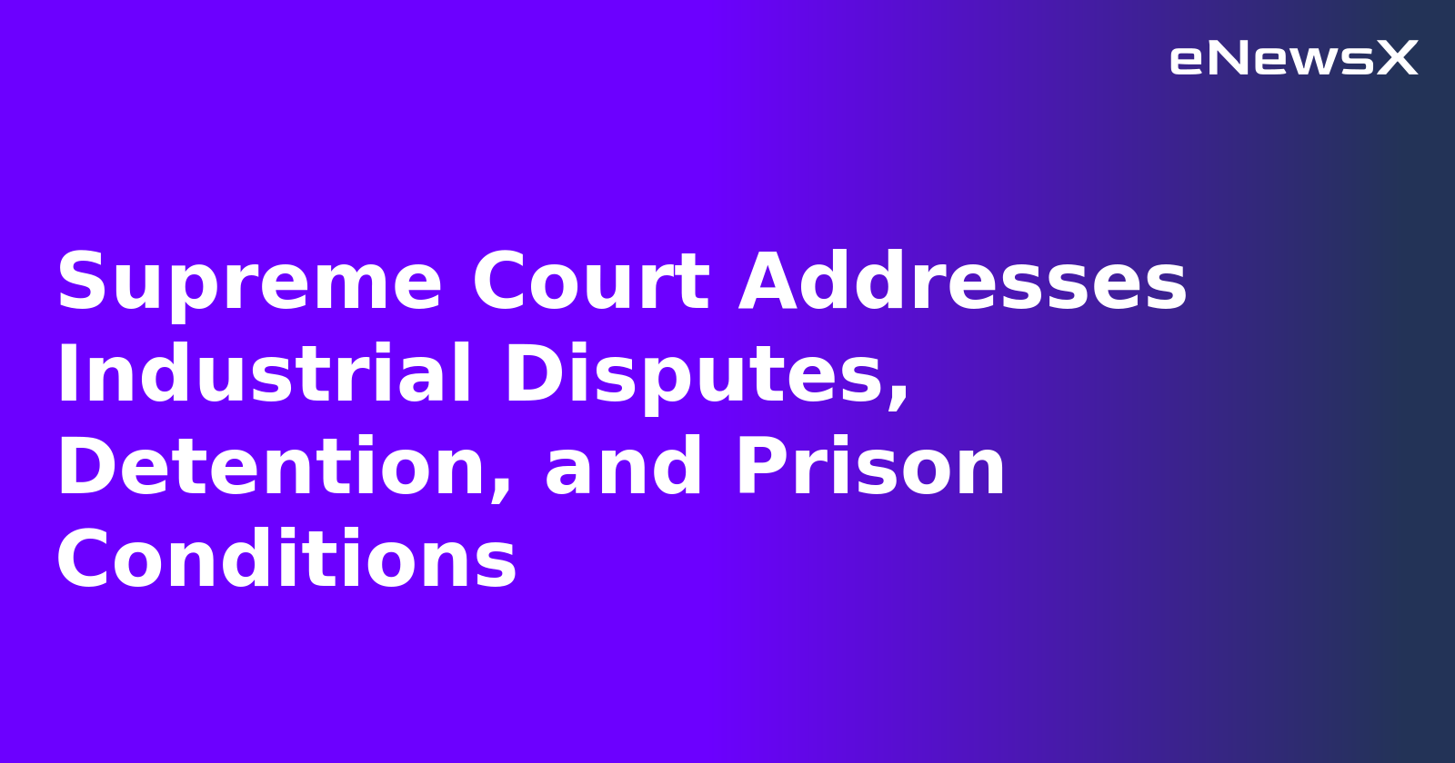 Supreme Court Addresses Industrial Disputes, Detention, and Prison Conditions.webp Supreme Court Addresses Industrial Disputes, Detention, and Prison Conditions.webp