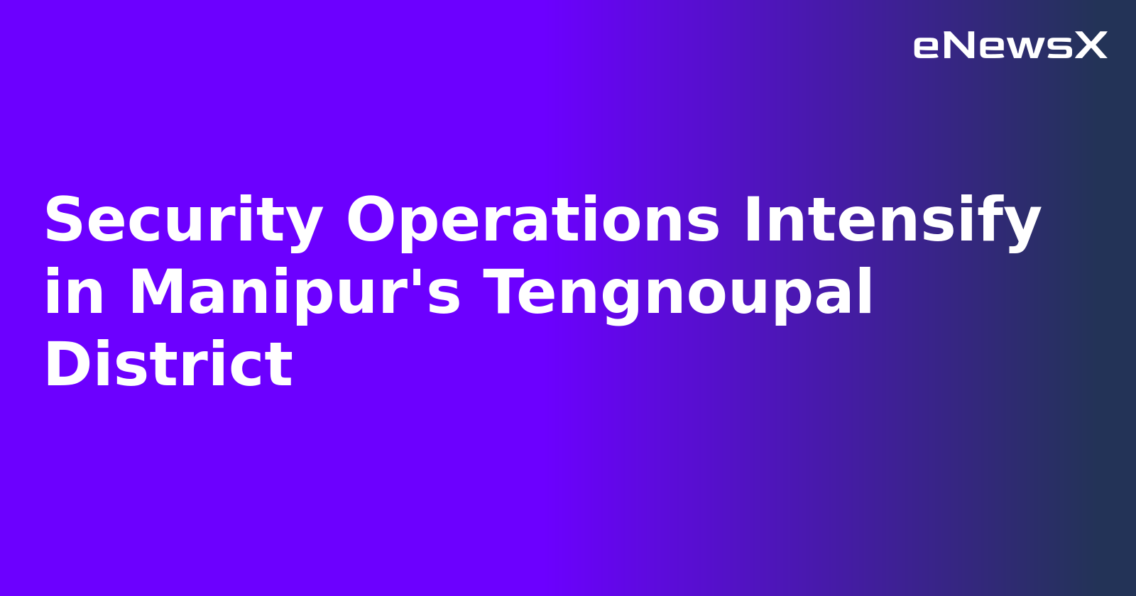 Security Operations Intensify in Manipur's Tengnoupal District.webp Security Operations Intensify in Manipur's Tengnoupal District.webp