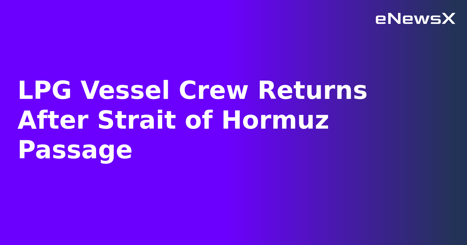 LPG Vessel Crew Returns After Strait of Hormuz Passage.webp LPG Vessel Crew Returns After Strait of Hormuz Passage.webp