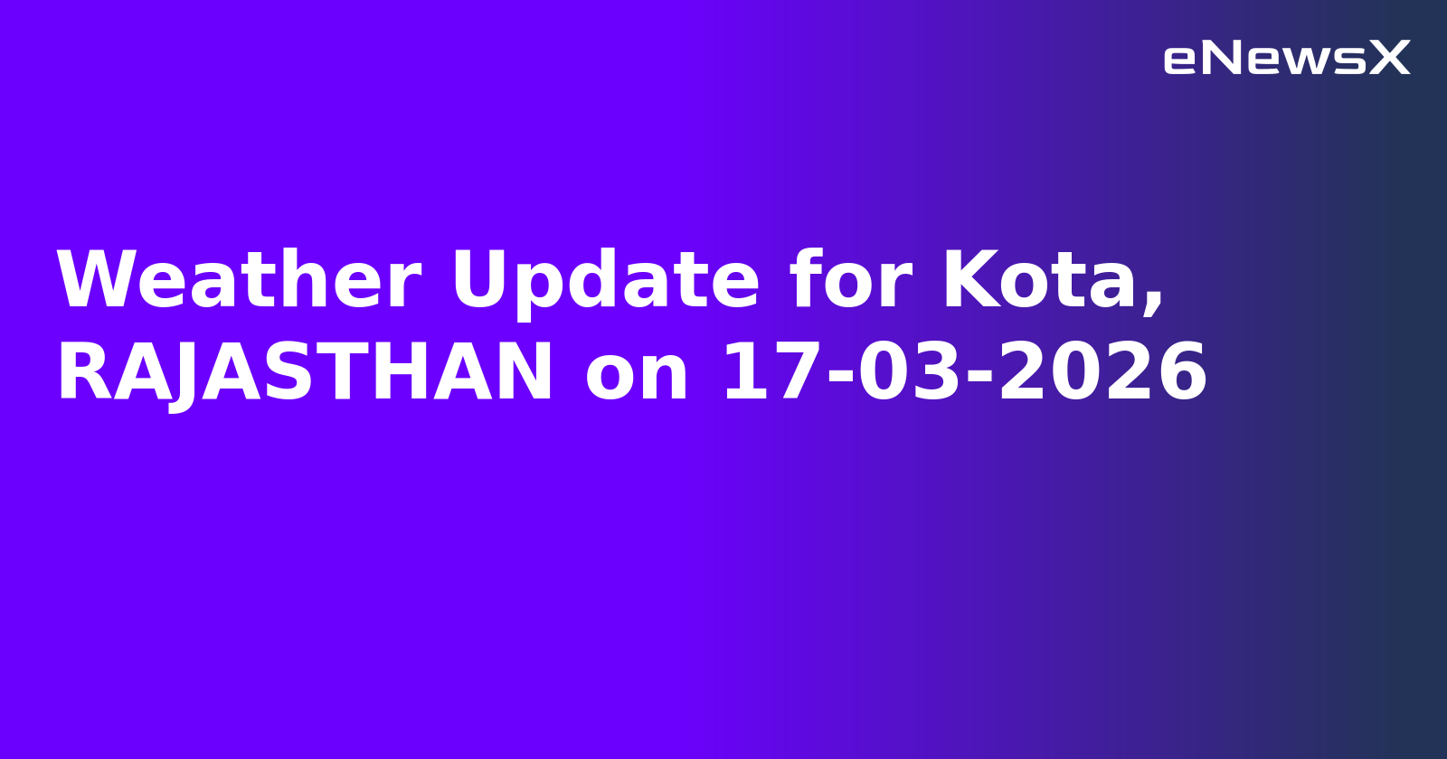 Weather Update for Kota, RAJASTHAN on 17-03-2026