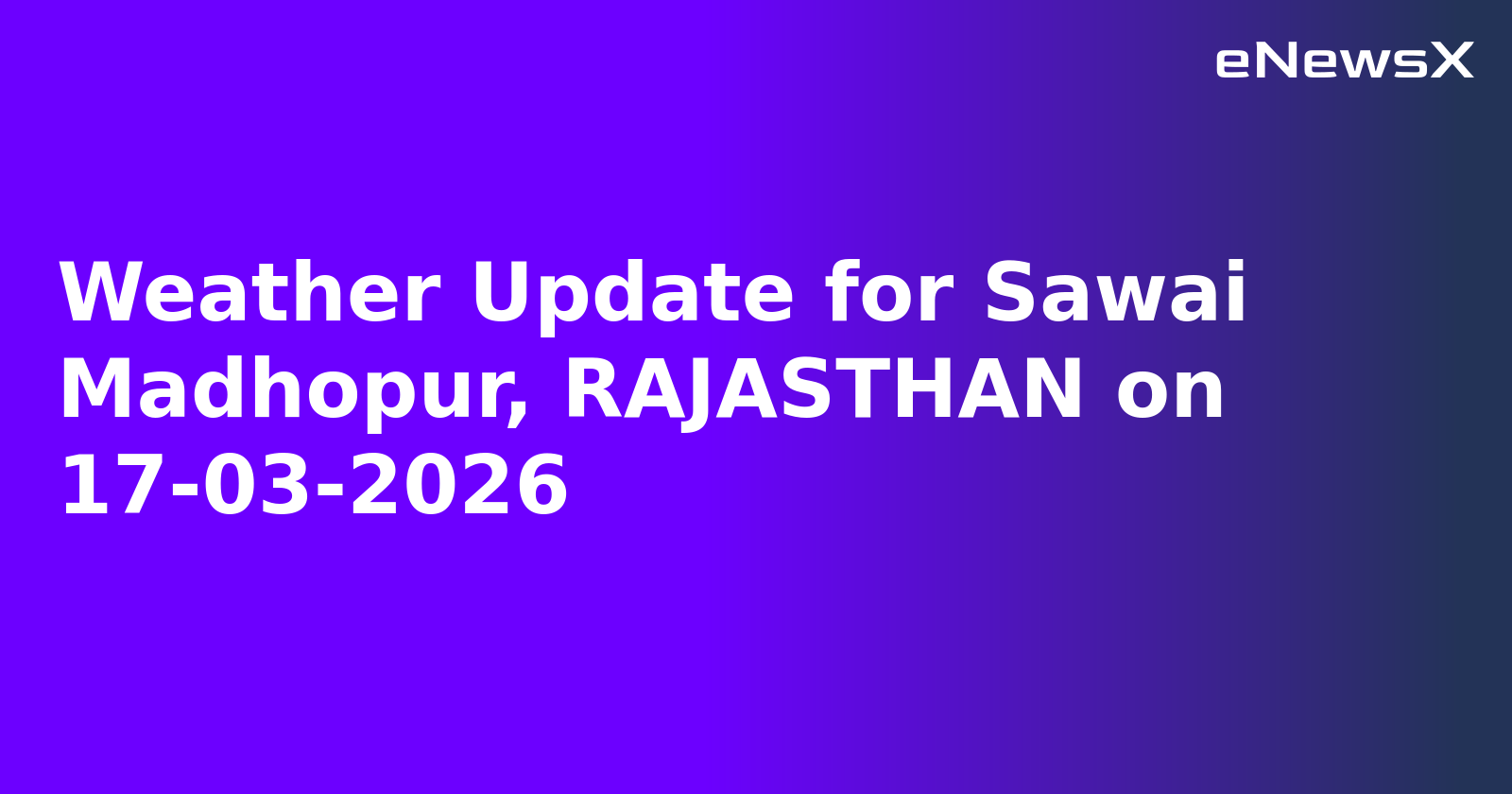Weather Update for Sawai Madhopur, RAJASTHAN on 17-03-2026