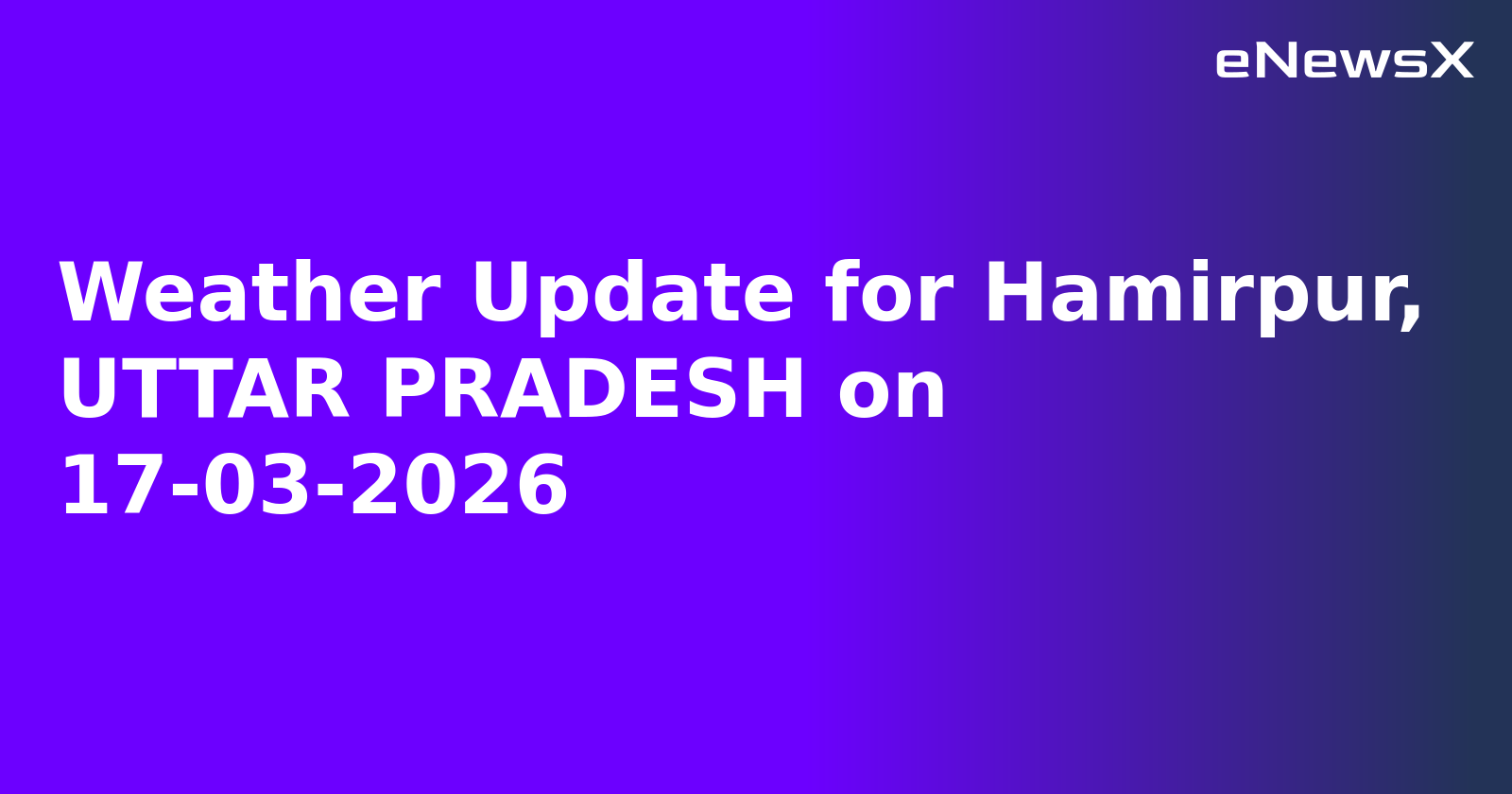Weather Update for Hamirpur, UTTAR PRADESH on 17-03-2026