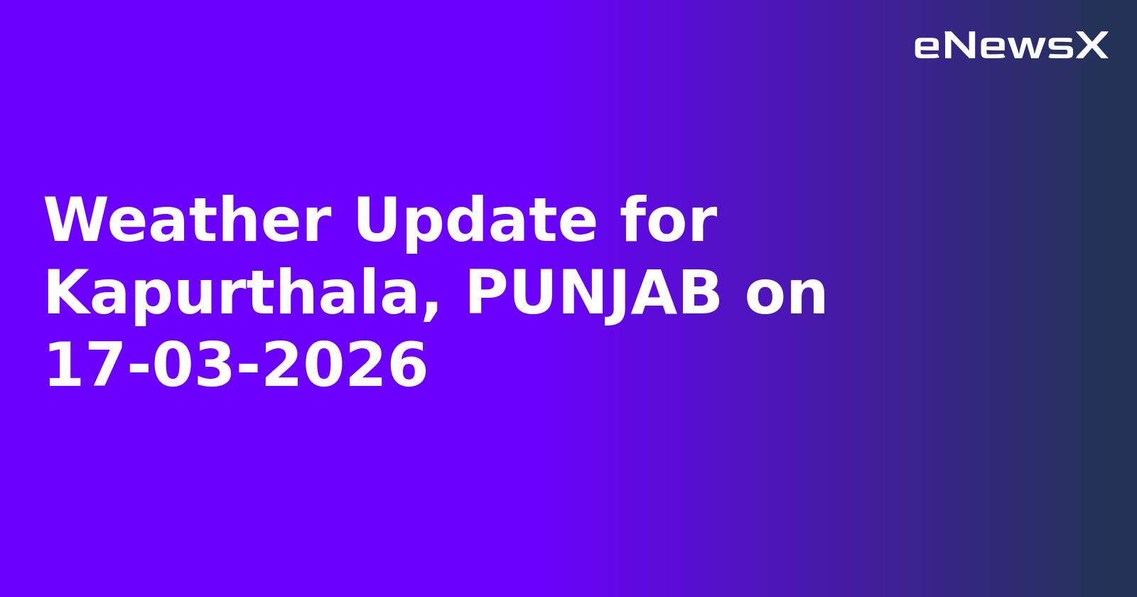 Weather Update for Kapurthala, PUNJAB on 17-03-2026
