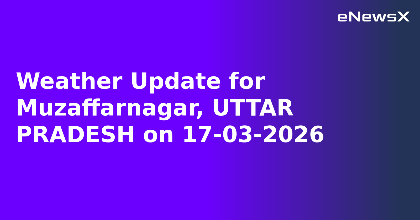 Weather Update for Muzaffarnagar, UTTAR PRADESH on 17-03-2026