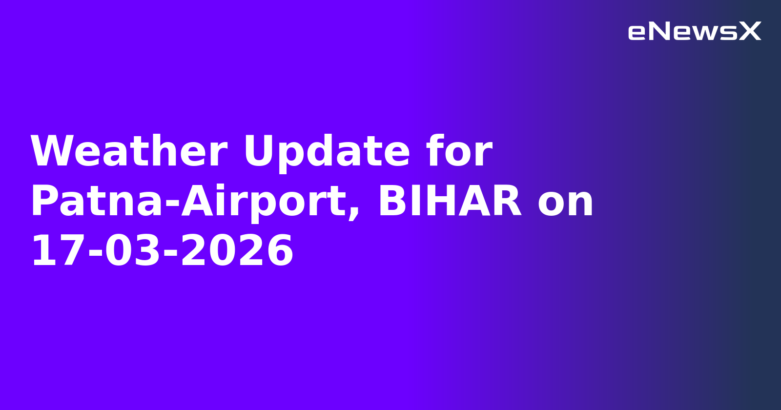 Weather Update for Patna-Airport, BIHAR on 17-03-2026
