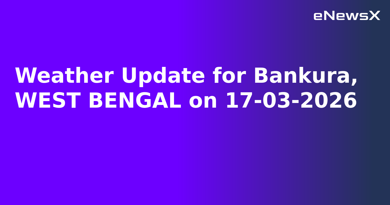 Weather Update for Bankura, WEST BENGAL on 17-03-2026