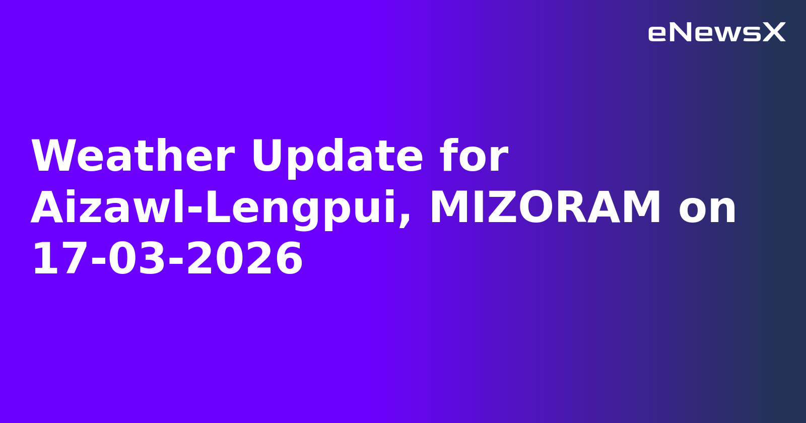 Weather Update for Aizawl-Lengpui, MIZORAM on 17-03-2026