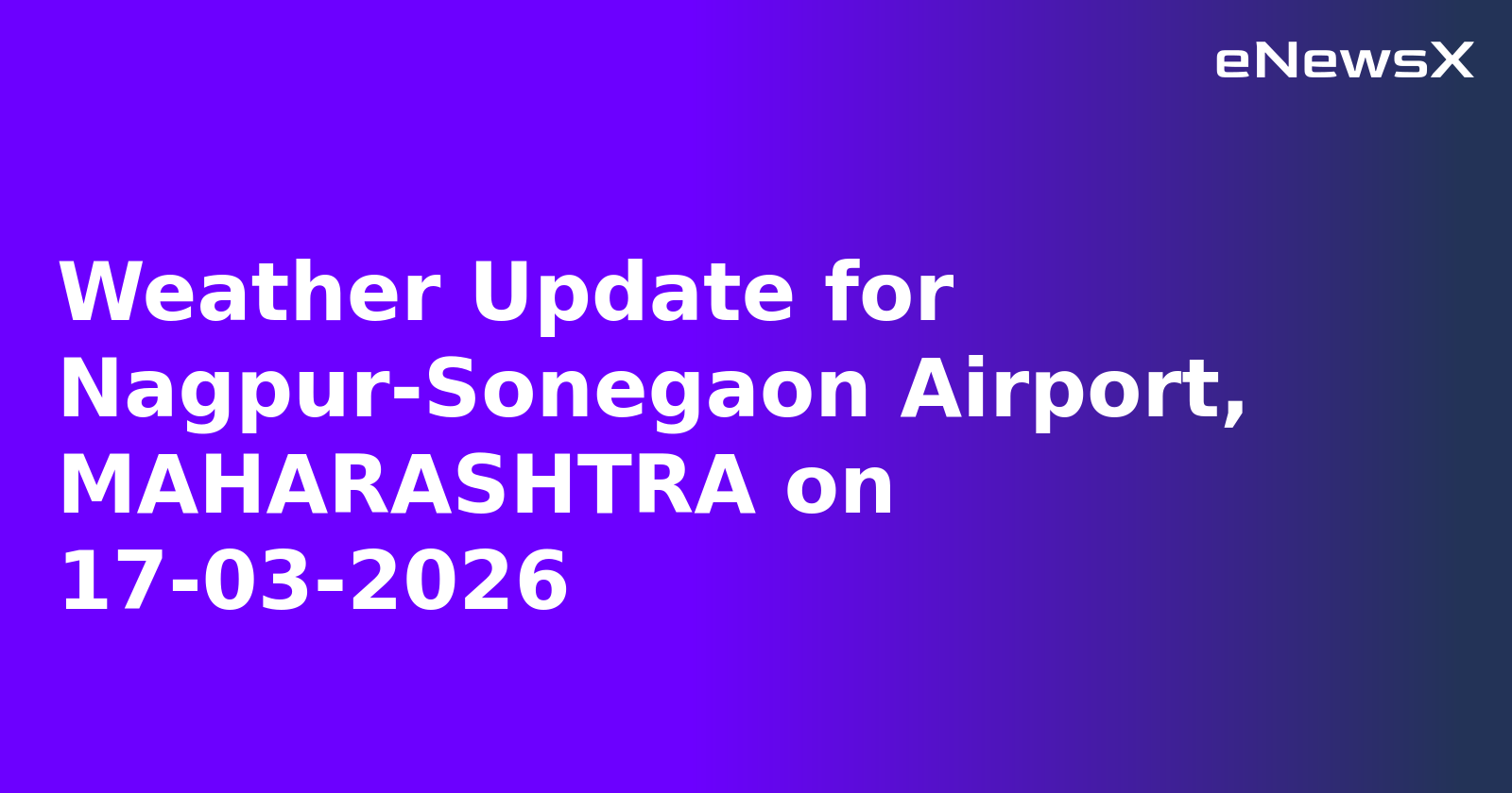 Weather Update for Nagpur-Sonegaon Airport, MAHARASHTRA on 17-03-2026