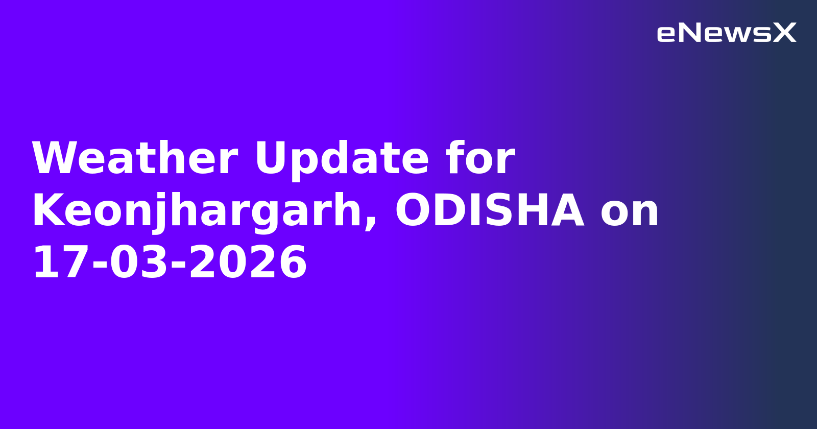 Weather Update for Keonjhargarh, ODISHA on 17-03-2026