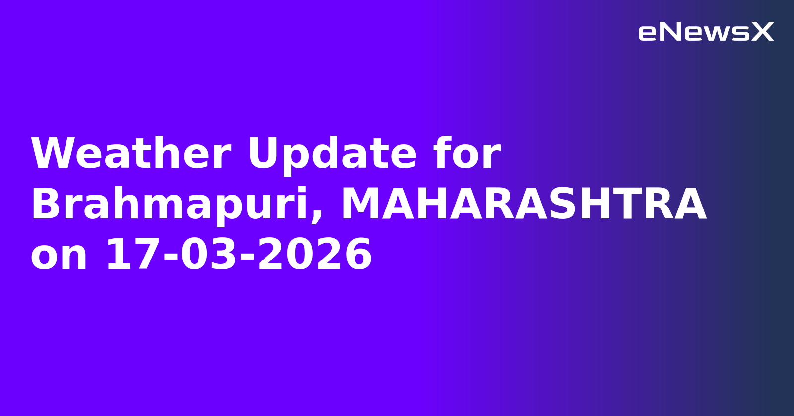 Weather Update for Brahmapuri, MAHARASHTRA on 17-03-2026