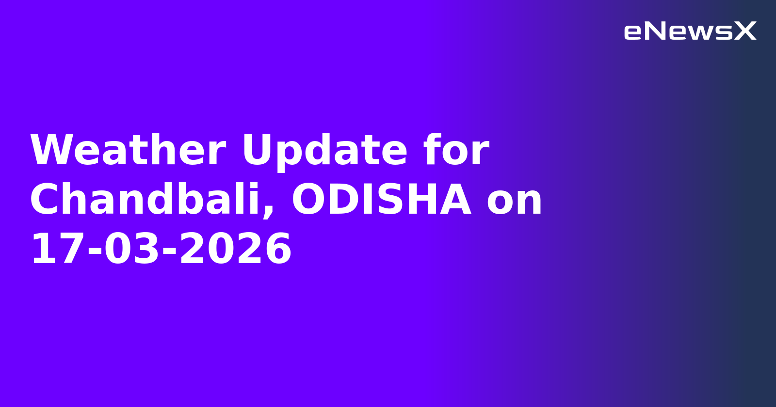 Weather Update for Chandbali, ODISHA on 17-03-2026