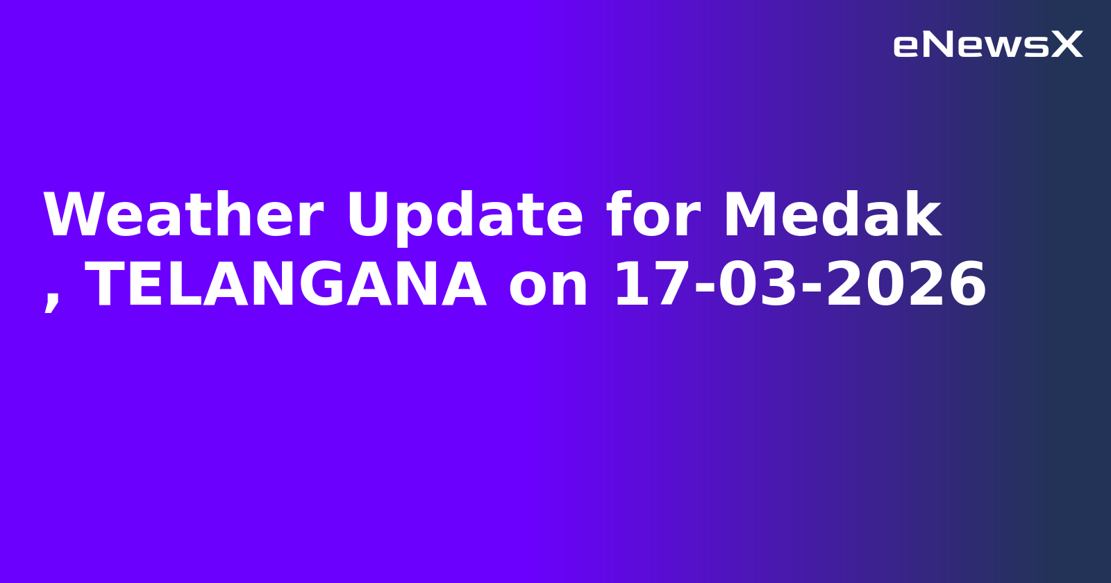 Weather Update for Medak
, TELANGANA on 17-03-2026