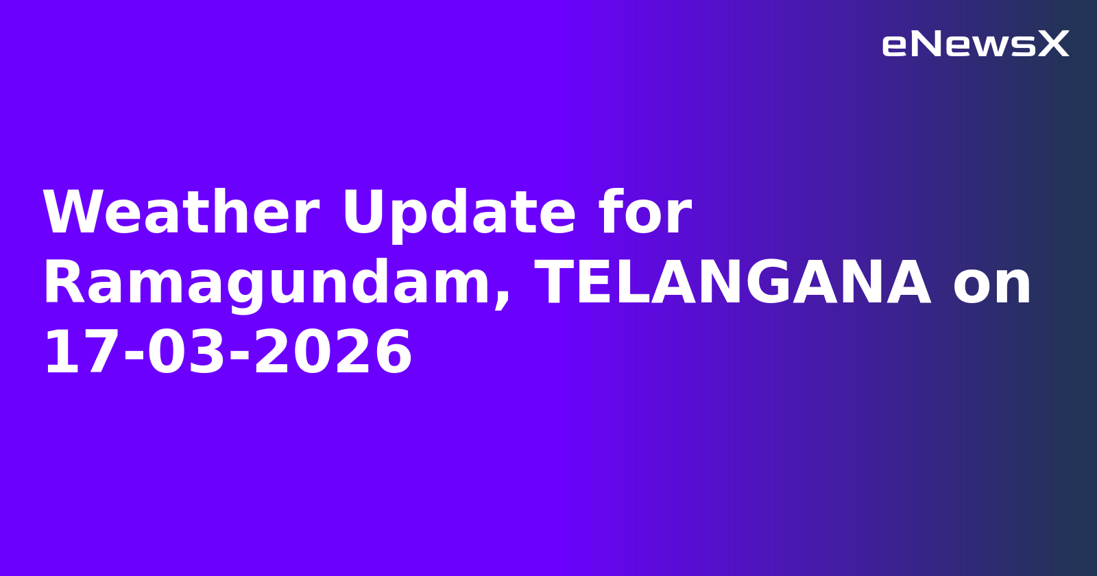 Weather Update for Ramagundam, TELANGANA on 17-03-2026