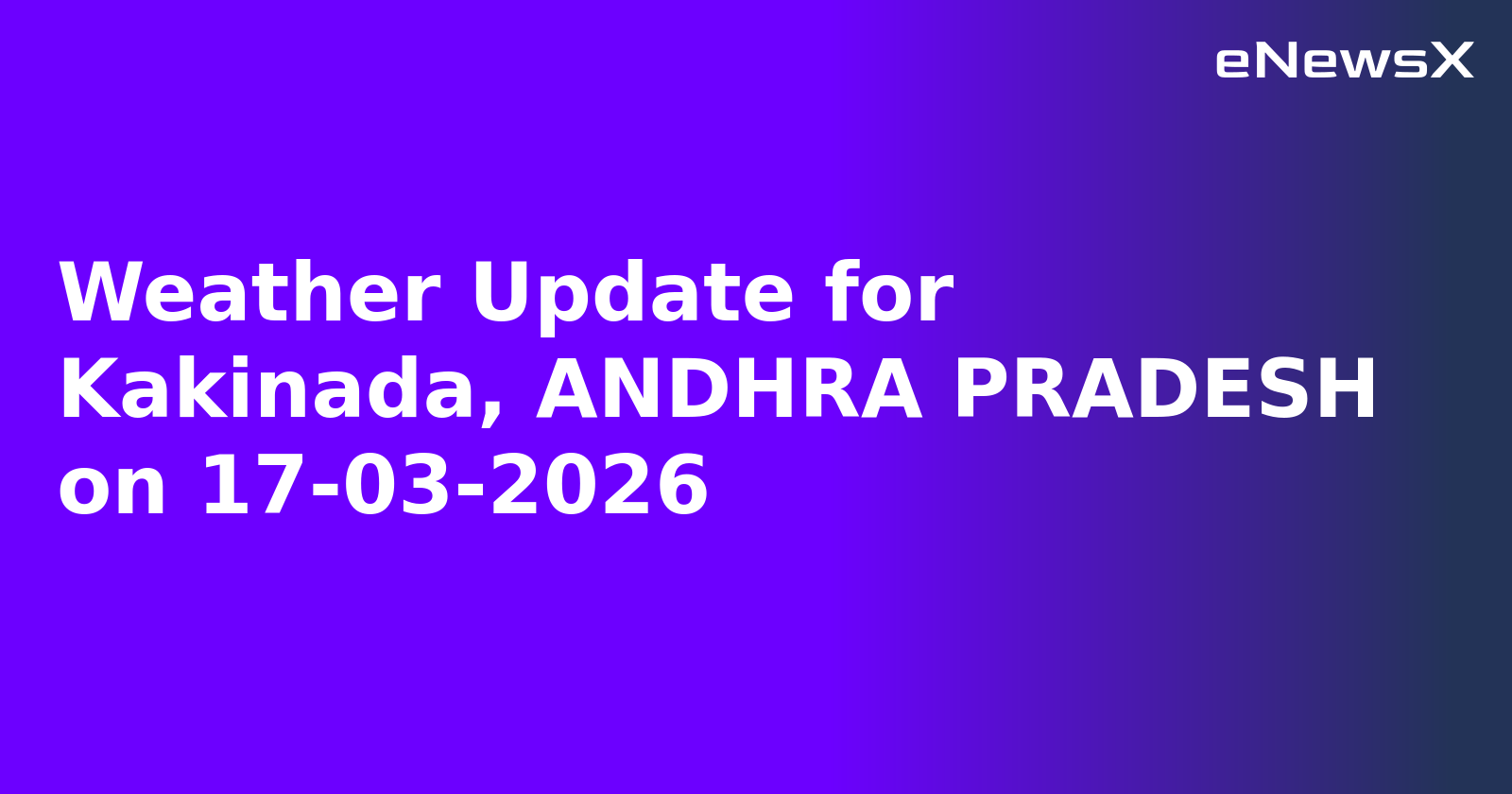 Weather Update for Kakinada, ANDHRA PRADESH on 17-03-2026