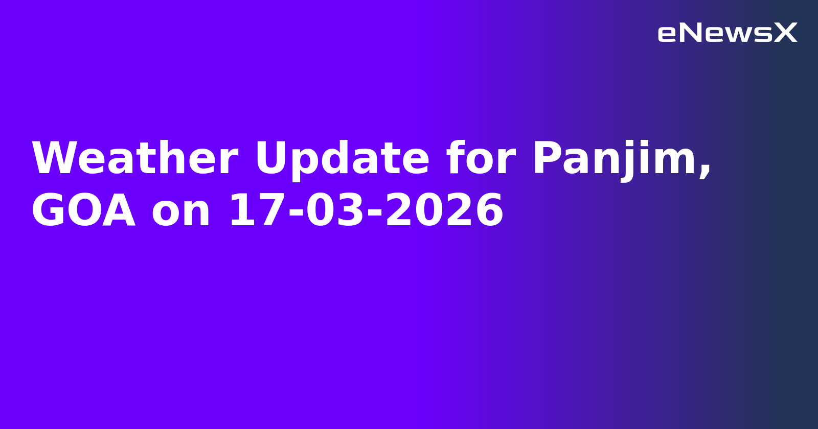 Weather Update for Panjim, GOA on 17-03-2026