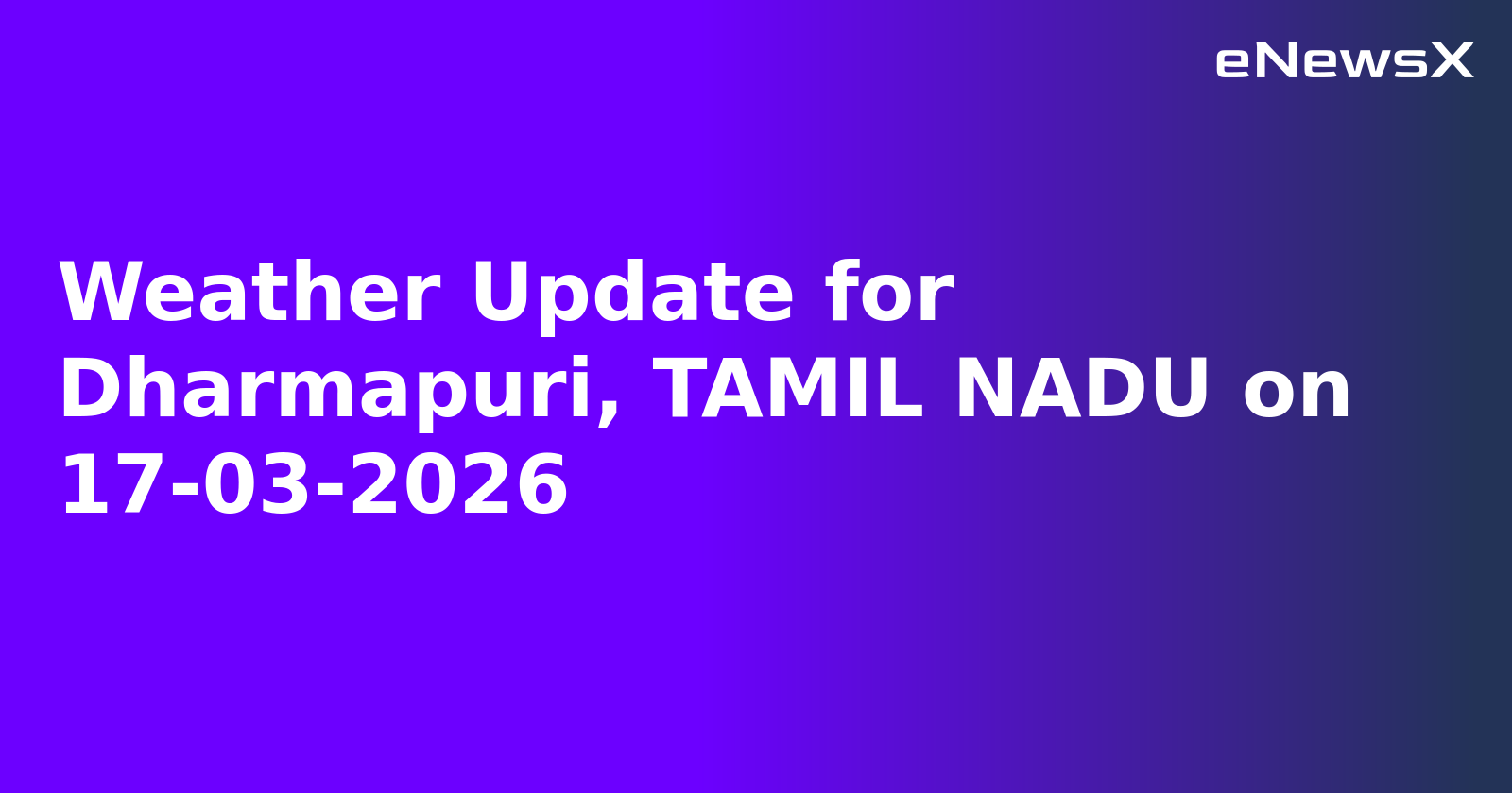 Weather Update for Dharmapuri, TAMIL NADU on 17-03-2026