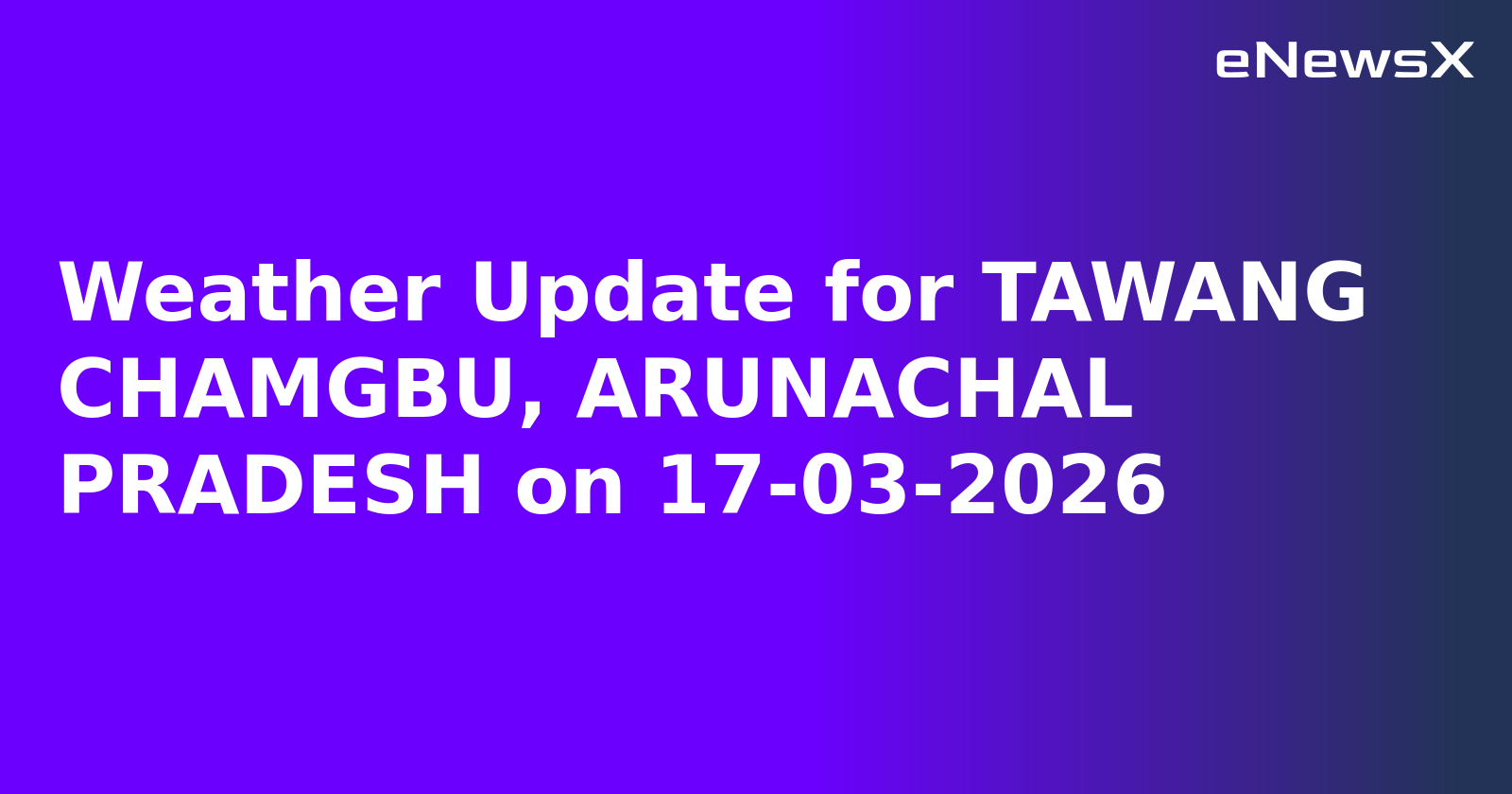 Weather Update for TAWANG CHAMGBU, ARUNACHAL PRADESH on 17-03-2026